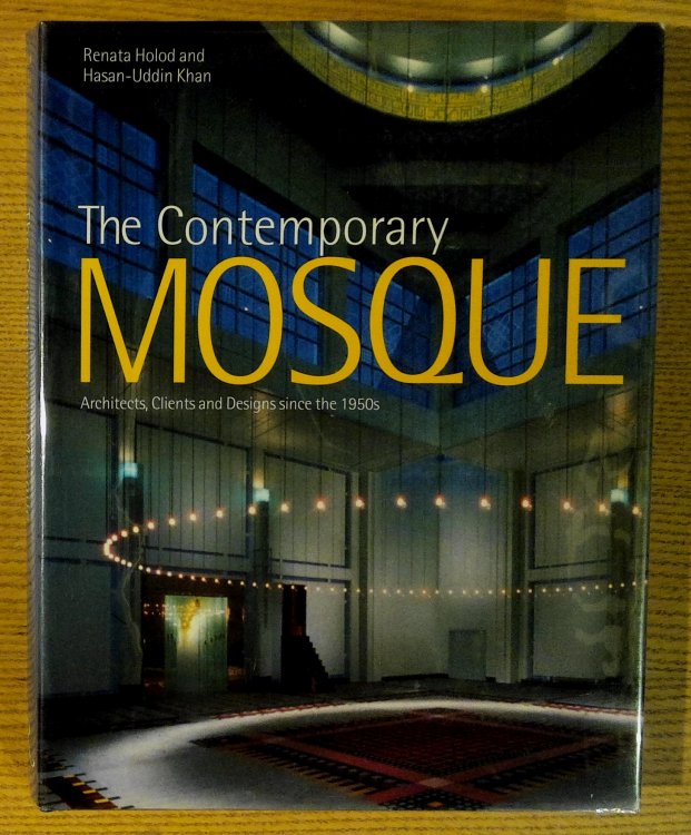 The Contemporary Mosque: Architects, Clients and Designs Since the 1950's