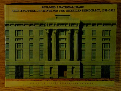 Building a National Image : Architectural Drawings for the American Democracy, 1789-1912
