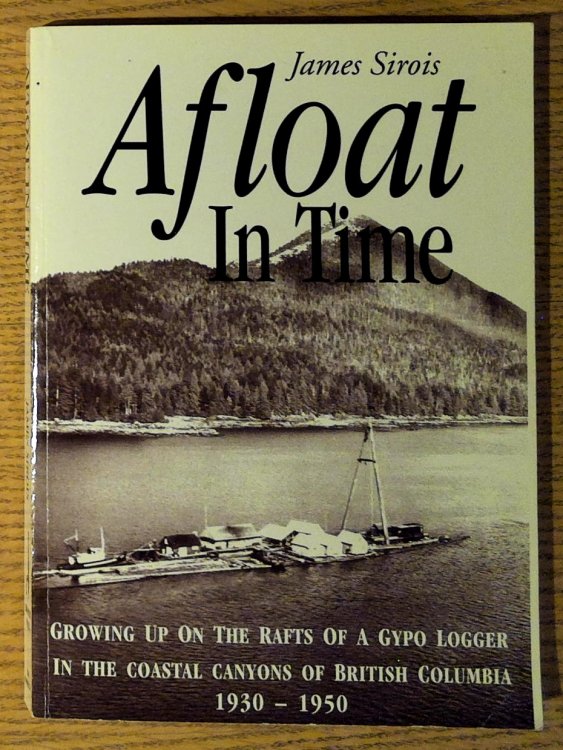 Afloat in Time: Growing Up on the Rafts of a Gypo Logger in the Coastal Canyons of British Columbia, 1930-1950