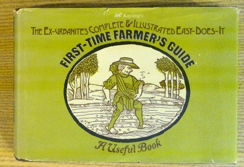 The Ex-urbanite's Complete & Illustrated Easy-does-it First-time Farmer's Guide: A Useful Book