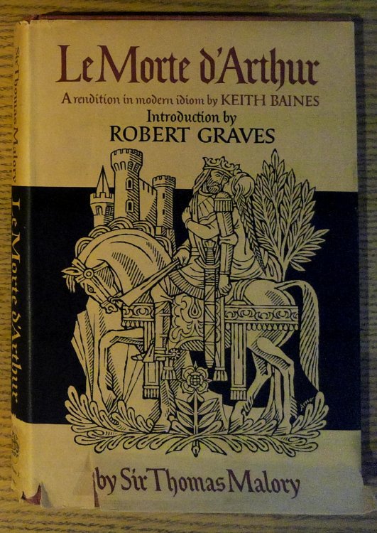 Le Morte D'Arthur King Arthur and the Legends of the Round Table A Rendition In Modern Idiom by Keith Baines With An Introduction by Robert Graves
