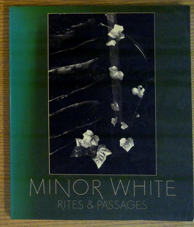 Minor White: Rites & Passages- His Photographs Accompanied by Excerpts from his Diaries and Letters; Biographical Essay by James Baker Hall