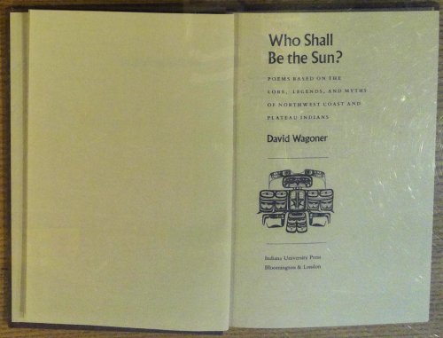 Who Shall Be the Sun: Poems Based on the Lore, Legends, and Myths of Northwest Coast and Plateau Indians