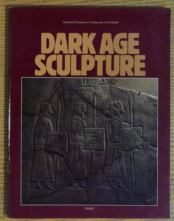 Dark Age Sculpture: A selection from the collections of the National Museum of Antiquities of Scotland