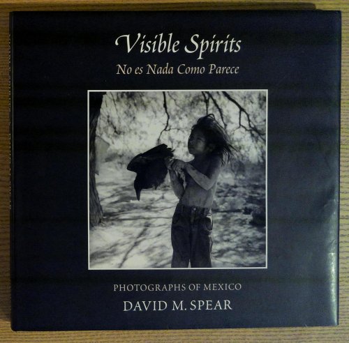 Visible Spirits: No Es Nada Como Parece [Nothing Is Ever as It Seems]: Photographs of Mexico