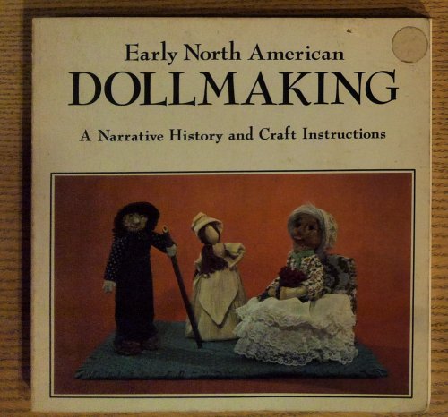 Early North American Doll Making: A Narrative History and Craft Instructions