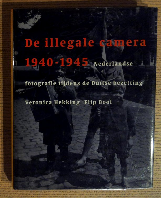 De Illegale Camera 1940 - 1945 Nederlandse Fotografie Tijdens De Duitse Bezetting (The illegal camera 1940 - 1945 Dutch photography during the German Occupation