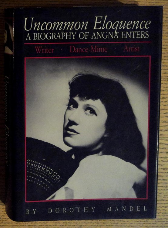 Uncommon Eloquence: A Biography of Angna Enters: Writer, Dance-Mime, Artist