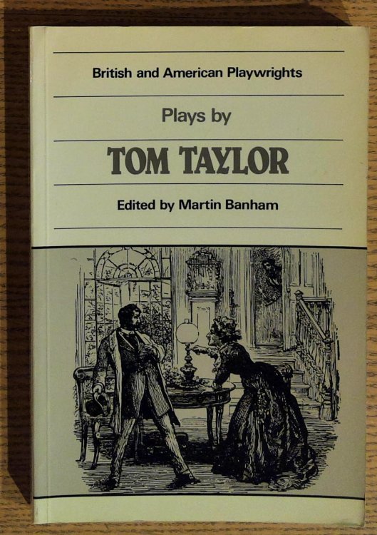 Plays by Tom Taylor: Still Waters Run Deep, the Contested Election, the Overland Route, the Ticket-Of-Leave Man (British and American Playwrights 1750 - 1920 series)