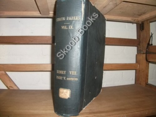State Papers, Volume IX: King Henry the Eighth, Part V, Continued