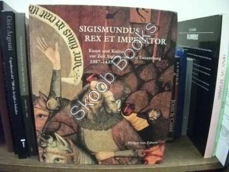Sigismundus Rex Et Imperator: Kunst Und Kultur Zur Zeit Sigismunds Von Luxemburg, 1387-1437: Ausstellungskatalog
