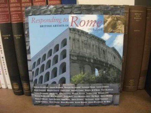 Responding to Rome: British Artists in Rome, 1995-2005: Estorick Collection of Modern Italian Art