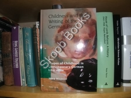 Childness and the Writing of the German Past: Tropes of Childhood in Contemporary German Literature (Studies in Modern German and Austrian Literature)