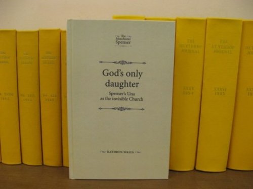 God's Only Daughter: Spencer's Una as the Invisible Church (The Manchester Spenser)