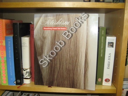 Fetishism: Visualising Power and Desire