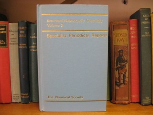 Saturated Heterocyclic Chemistry; Volume 3: A Review of the Literature Published during 1973 (Chemical Society. Specialist Periodical Reports)