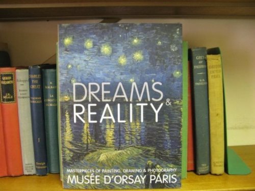 Dreams & Reality: Muse d'Orsay Paris: Masterpieces of Painting, Drawing & Photography