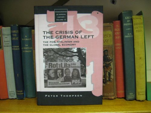 The Crisis of the German Left: The PDS, Stalinism and the Global Economy (Monographs in German History; vol. 13)