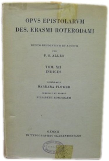 Opvs Epistolarvm Des. Erasmi Roterodami: Denvo Recognitvm et Avctvm; Tom XII: Indices