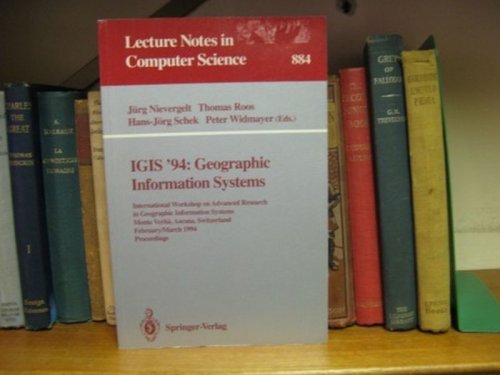 IGIS '94: Geographic Information Systems: International Workshop on Advanced Research in Geographic Information Systems, Monte Verita, Ascona, Switzerland, February 28 - March 4, 1994 Proceedings (Lecture Notes In Computer Science 884)