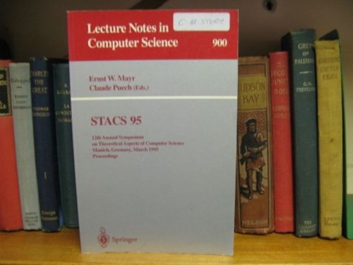 STACS 95: 12th Annual Symposium on Theoretical Aspects of Computer Science, Munich, Germany, March 2-4, 1995 Proceedings (Lecture Notes In Computer Science 900)