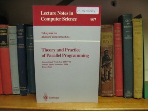 Theory and Practice of Parallel Programming International Workshop TPPP '94, Sendai, Japan, November 7-9, 1994 Proceedings (Lecture Notes in Computer Science 907)