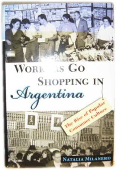 Workers Go Shopping in Argentina: The Rise of Popular Consumer Culture