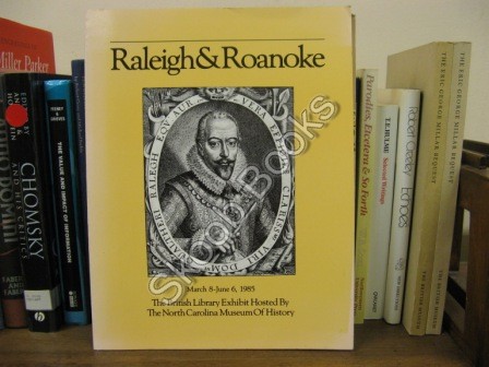 Raleigh and Roanoke: The First English Colony in America, 1584-1590; The British Library Exhibit Hosted By The North Carolina Museum of History, March 8 - June 6, 1985