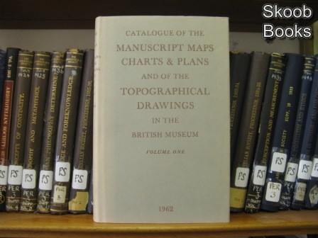 Catalogue of the Manuscript Maps, Charts, and Plans, and of the Topographical Drawings in the British Museum; Volume I