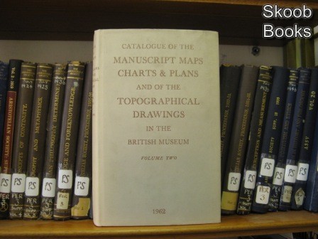 Catalogue of the Manuscript Maps, Charts, and Plans, and of the Topographical Drawings in the British Museum; Volume II