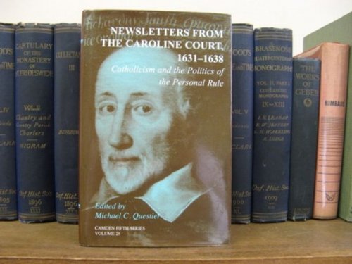 Newsletters from the Caroline Court, 1631-1638: Catholicism and the Politics of the Personal Rule (Camden Fifth Series; Volume 26)
