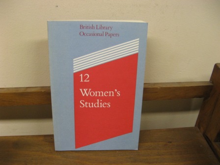 Women Studies: Papers Presented at a Colloquium at The British Library 4 April 1989 (British Library Occasional Papers; 12)