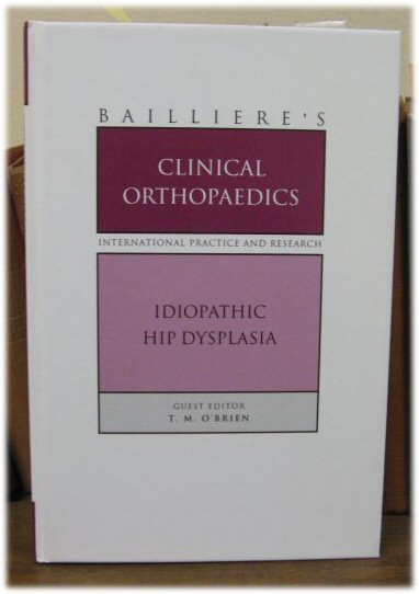 Idiopathic Hip Dysplasia (Bailliere's Clinical Orthopaedics: International Practice and Research; Volume 1/Number 1, August 1996)
