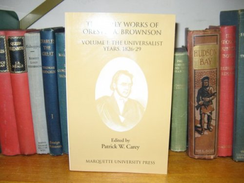 The Early Works of Orestes A. Brownson: Volume I: The Universalist Years, 1826-29