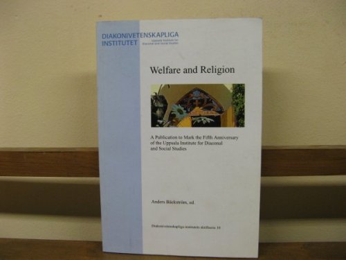 Welfare and Religion: A Publication to Mark the Fifth Anniversary of the Uppsala Institute for Diaconal and Social Studies