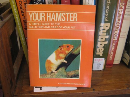 Your Hamster: A Simple Guide to the Selection and Care of Your Pet