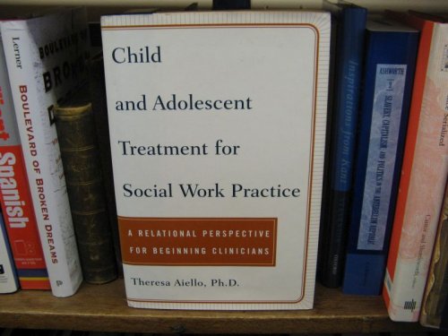 Child and Adolescent Treatment for Social Work Practice: A Relational Perspective: an Introductory Guide for Beginning Clinicians