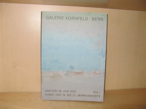 Galerie Kornfeld, Bern: 160 Ausgewahlte Kunstwerke Des 19. Bis 21. Jahrhunderts: Auktion 264, Teil I, Freitag, Den 19. Juni 2015