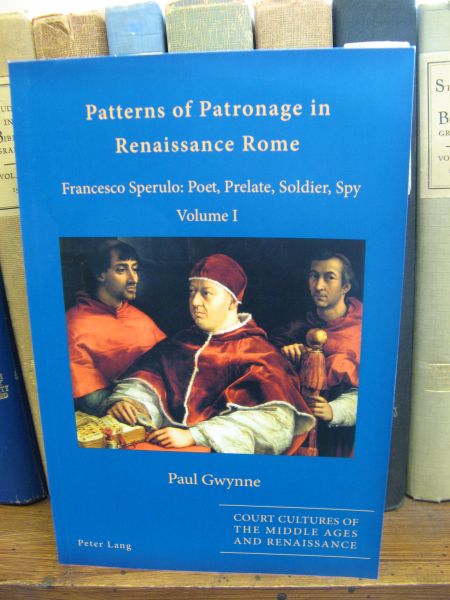 Patterns of Patronage in Renaissance Rome: Francesco Sperulo: Poet, Prelate, Soldier, Spy, Volume I