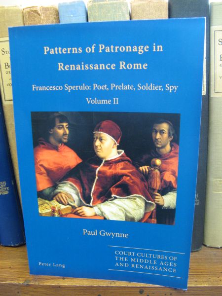 Patterns of Patronage in Renaissance Rome: Francesco Sperulo: Poet, Prelate, Soldier, Spy, Volume II