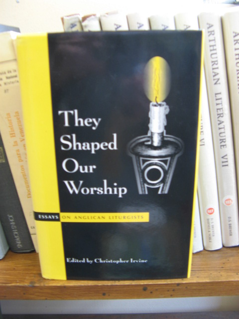 They Shaped Our Worship: Essays on Anglican Liturgists
