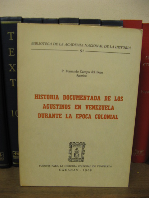 Historia Documentada de los Agustinos en Venezuela Durante la Epoca Colonial (Biblioteca de la Academia Nacional de la Historia; 91)