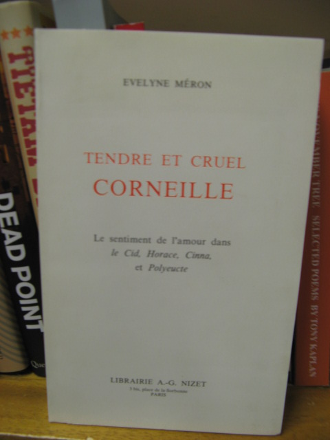 Tendre et Cruel: Corneille: Le Sentiment de l'Amour dans 'Le Cid', 'Horace', 'Cinna', et 'Polyeucte'