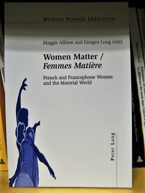 Women Matter / Femmes Matiere: French and Francophone Women and the Material World (Modern French Identities)