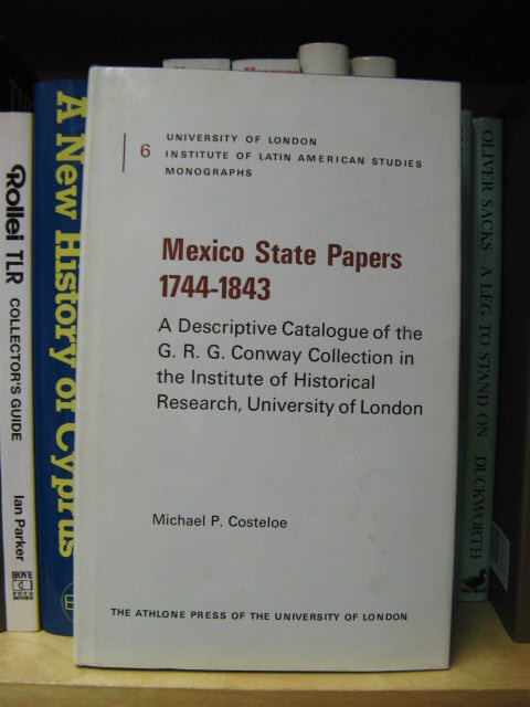 Mexico State Papers 1744 - 1843: A Descriptive Catalogue of the G. R. G. Conway Collection in the Institute of Historical Research, University of London (Institute of Latin American Studies Monograph)