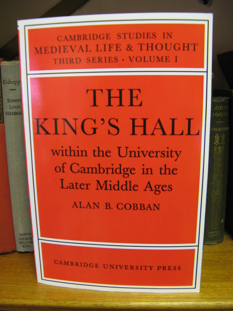 The Kings Hall Within the University of Cambridge in the Later Middle Ages (Cambridge Studies in Medieval Life and Thought: Third Series, Volume I)