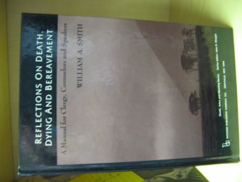 Reflections on Death, Dying and Bereavement: A Manual for Clergy, Counselors, and Speakers (Death, Value and Meaning Series)