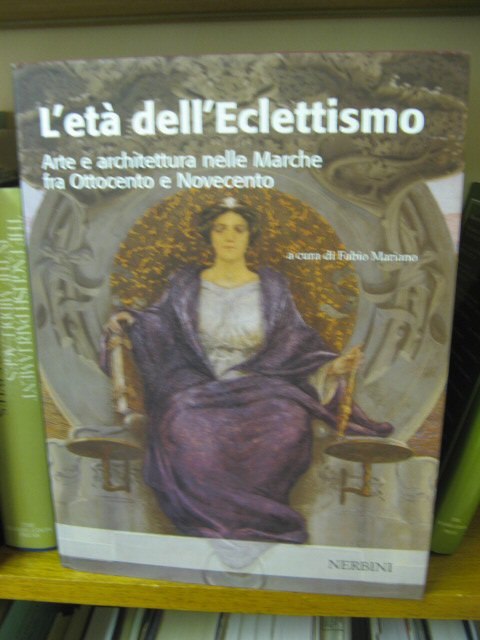 L'eta dell'Eclettismo: Arte e Architettura nelle Marche fra Ottocento e Novecento