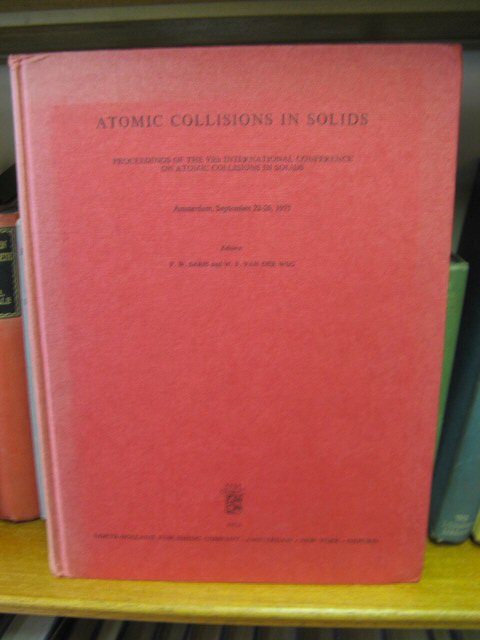 Atomic Collisions in Solids: Proceedings of the VIth International Conference on Atomic Collisions in Solids: Amsterdam, September 22-26, 1975