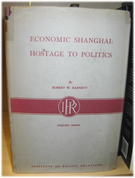 Economic Shanghai: Hostage to Politics 1937 - 1941 (Institute of Pacific Relations Inquiry Series)